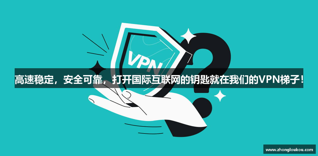 高速稳定，安全可靠，打开国际互联网的钥匙就在我们的VPN梯子！